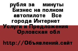 222.222 рубля за 22 минуты. Бизнес на полном автопилоте - Все города Интернет » Услуги и Предложения   . Орловская обл.